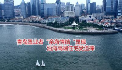 青島實力購房者親海情結顯現 沿海高端住宅受追捧