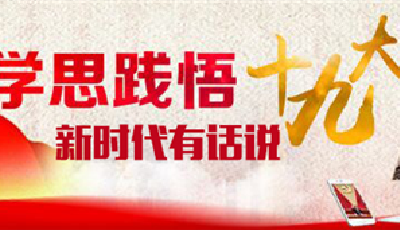 【領(lǐng)航新征程】新時(shí)代有話說(shuō)！“學(xué)思踐悟十九大”通道接力開(kāi)啟等你來(lái)