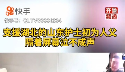 這就是山東丨短視頻成戰“疫”傳播新陣地 山東援鄂醫療隊在快手獲億萬點贊