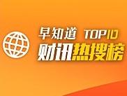 早知道·财讯热搜榜TOP10（12月4日）
