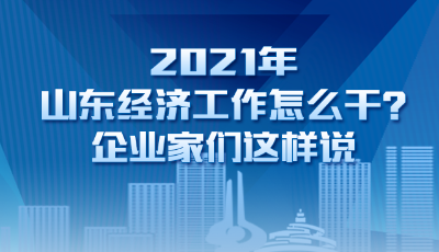 2021年山東經(jīng)濟工作怎么干？企業(yè)家們這樣說
