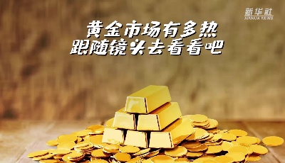 黃金市場有多熱？跟隨鏡頭去看看吧