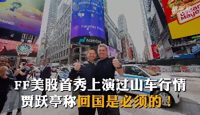 FF美股首秀上演过山车行情 贾跃亭称回国是“必须的”