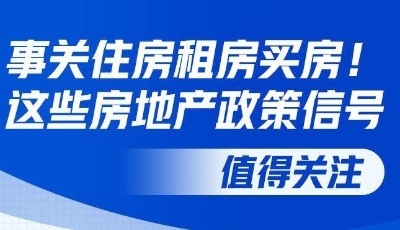 事关住房租房买房！这些房地产政策信号值得关注