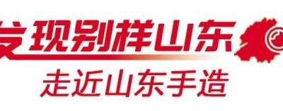 手造，“创”出山东文化新品牌