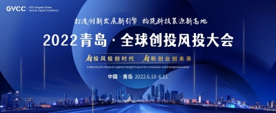 打造创新发展新引擎，构筑科技策源新高地——2022青岛·全球创投风投大会6月10日启幕