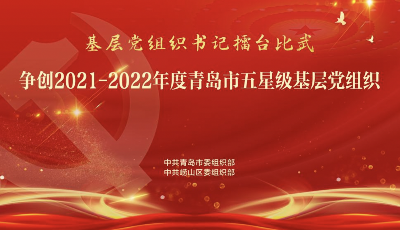 争创2021-2022年度青岛市五星级基层党组织——崂山区专场