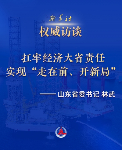新华社专访山东省委书记林武：扛牢经济大省责任，实现“走在前、开新局”