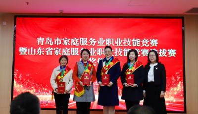 青岛市家庭服务业职业技能竞赛暨山东省家庭服务业职业技能竞赛选拔赛颁奖