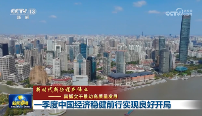 【新时代新征程新伟业——真抓实干推动高质量发展】一季度中国经济稳健前行实现良好开局