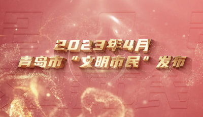 2023年4月青岛市“文明市民”发布 10人入选