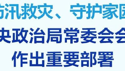 防汛救灾、守护家园 中央政治局常委会会议作出重要部署