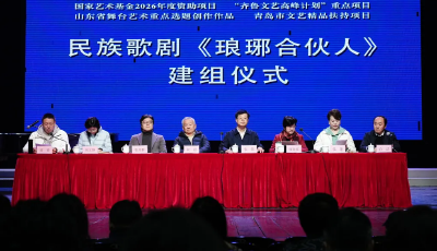 青島演藝集團歌舞劇院原創民族歌劇《瑯琊合伙人》正式建組 啟動排練