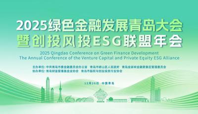 共绘绿色金融新图景！2025绿色金融发展青岛大会暨创投风投ESG联盟年会即将启幕
